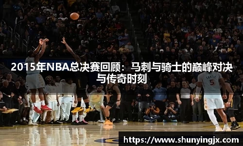 2015年NBA总决赛回顾:马刺与骑士的巅峰对决与传奇时刻